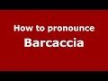 How to pronounce Barcaccia (Italian/Italy)  - PronounceNames.com