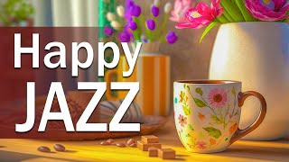 Happy Jazz ☕ Sweet Spring Jazz and Elegant March Bossa Nova Music for Good Mood, Chill Out
