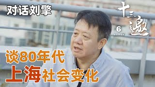 【对话刘擎】谈80年代上海社会气氛之变化与变迁，刘擎竟这样形容？【十三邀第六季 Thirteen Talks Season6】