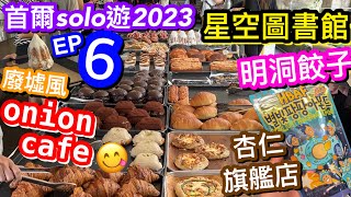 【首爾solo遊2023-EP6】onion cafe 工業廢墟風格😎｜Common Ground 貨櫃商場｜正直的金先生｜必去星空圖書館🤩｜米其林推薦🥟明洞餃子｜HBAF杏仁旗艦店免費試食😋