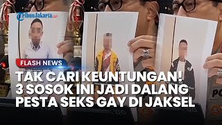 TERUNGKAP 3 Sosok Di Balik Pesta Seks Gay di Jaksel, Tak Ambil Untung \u0026 Gelar Acara demi Kesenangan