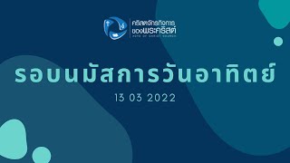 รอบนมัสการและฟังคำเทศนา วันอาทิตย์ที่ 13 มีนาคม 2022