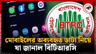 মোবাইলের অব্যবহৃত ডাটা নিয়ে যা জানাল বিটিআরসি | Unused Mobile Data | BTRC | Kalbela