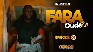 FARA OUDÉ 2.0 EPISODE 03