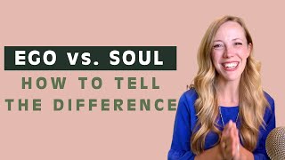 Ego vs. Soul: How to Recognize the Difference