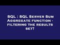 SQL : SQL Server Sum Aggregate function - filtering the results set?