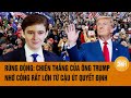 Rúng động: Chiến thắng của ông Trump nhờ công rất lớn từ cậu út quyết định