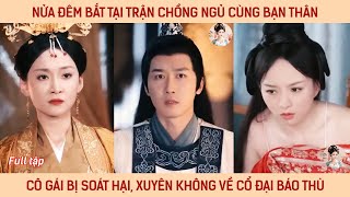 Nửa đêm bắt tại trận chồng ngủ cùng bạn thân cô gái bị soát hại, xuyên không về cổ đại báo thù