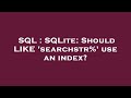 SQL : SQLite: Should LIKE 'searchstr%' use an index?