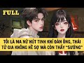 [FULL REVIEW] TÔI LÀ MA NỮ HÚT TINH KHÍ ĐÀN ÔNG, THÁI TỬ GIA KHÔNG HỀ SỢ MÀ CÒN THẤY 