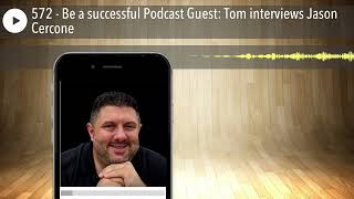 572 - Be a successful Podcast Guest: Tom interviews Jason Cercone