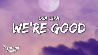 Dua Lipa - We're Good (Clean - Lyrics)