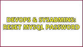 DevOps & SysAdmins: Reset MySQL Password (3 Solutions!!)