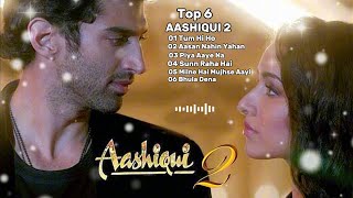 Aashiqui 2 | 6 Best Songs | Shraddha Kapoor \u0026 Aditya Roy Kapur | Romantic Love Songs#aashiqui2