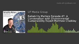 Reliability Matters Episode 47: A Conversation with Environmental Sustainability Expert Matthew Chal