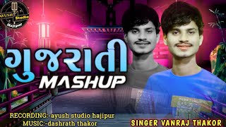 Gujarati  Mashup || singer vanraj Thakur|| music Dashrath Thakor||  Recording Ayush studio Hajipur||