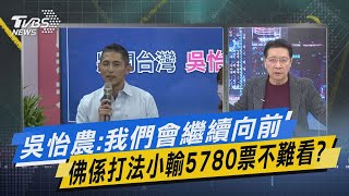 少康戰情室｜吳怡農:我們會繼續向前 佛係打法小輸5780票不難看? @TVBSNEWS02