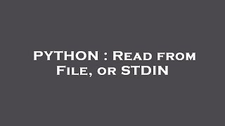 PYTHON : Read from File, or STDIN