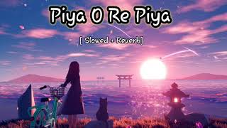 Piya O Re Piya [Slowed+Reverb] - Atif Aslam & Shreya Ghoshal | Topten lofi  |