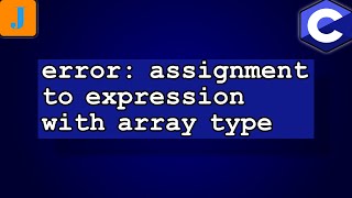 error: assignment to expression with array type