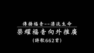 傳揚福音-湧流生命（詩歌662首）『榮耀福音向外推廣』