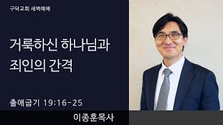 2021.05.20. 새벽예배 이종훈목사 - 거룩하신 하나님과 죄인의 간격 [출애굽기 19장 16절 - 25절](구덕교회)