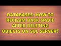 Databases: How to reclaim back space after deleting objects on SQL Server? (2 Solutions!!)