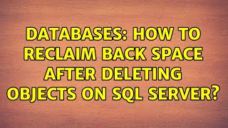 Databases: How to reclaim back space after deleting objects on SQL Server? (2 Solutions!!)
