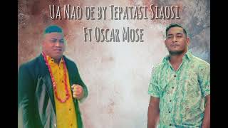 Ua nao oe by Tepatasi Siaosi ft Oscar Mose