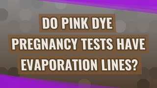 Do pink dye pregnancy tests have evaporation lines?