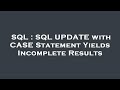 SQL : SQL UPDATE with CASE Statement Yields Incomplete Results