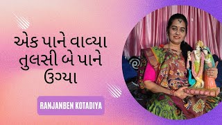 એક પાને વાવ્યા તુલસી બે પાને ઉગ્યા || Ranjanben Kotadiya ||