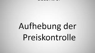 How to say decontrol in German? (Aufhebung der Preiskontrolle)