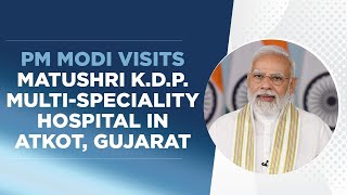 PM Modi visits Matushri K.D.P. Multi-speciality Hospital in Atkot, Gujarat