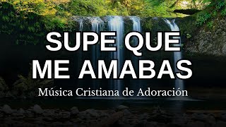 SUPE QUE ME AMABAS 🔥Música cristiana adoración y alabanza