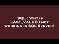 SQL : Why is LAST_VALUE() not working in SQL Server?