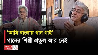 চলে গেলেন জনপ্রিয় সঙ্গীতশিল্পী প্রতুল মুখোপাধ্যায়। Pratul Mukhopadhyay | Banglanews24