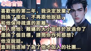 喜歡他的第二年，我決定放棄了。我換了座位，不再跟他說話，和他保持疏遠的距離。有人問他：難纏的大小姐終於放過你了，還換了個目標，請問你作何感想？他沒說話。直到我退掉了為了他才加入的社團#小説 #故事