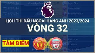 Lịch thi đấu Ngoại hạng Anh 2023/2024 - Vòng 32, Tâm điểm Man united đấu Liverpool