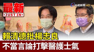 賴清德批楊志良  不當言論打擊醫護士氣【最新快訊】