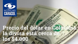 Precio del dólar en Colombia: la divisa está cerca de los $4.000