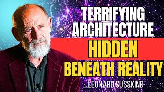 The Terrifying Architecture Hidden Beneath Reality | Leonard Susskind