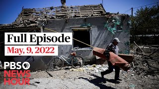 PBS NewsHour full episode, May 9, 2022