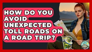 How Do You Avoid Unexpected Toll Roads On A Road Trip? - Road Trip Tour Guide
