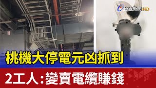 桃機大停電元凶抓到 2工人：變賣電纜賺錢