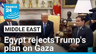 Egypt President Abdel Fattah rejects Trump’s plan to displace Palestinians • FRANCE 24 English