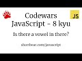 Codewars - Javascript - Is there a vowel in there?
