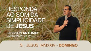 RESPONDA AO SOM DA SIMPLICIDADE DE JESUS | Jackson Antonio