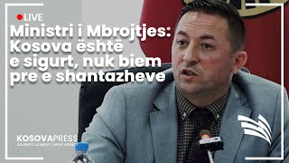 Ministri i Mbrojtjes: Kosova është e sigurt, nuk biem pre e shantazheve