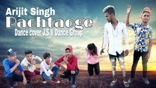 Pachtaoge : Arijit Singh || dance cover || Present  BY JSV DANCE GROUP
